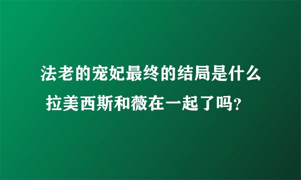法老的宠妃最终的结局是什么 拉美西斯和薇在一起了吗？