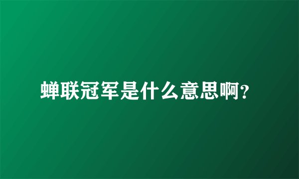蝉联冠军是什么意思啊？