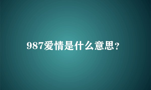 987爱情是什么意思？