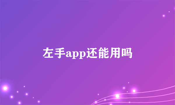 左手app还能用吗