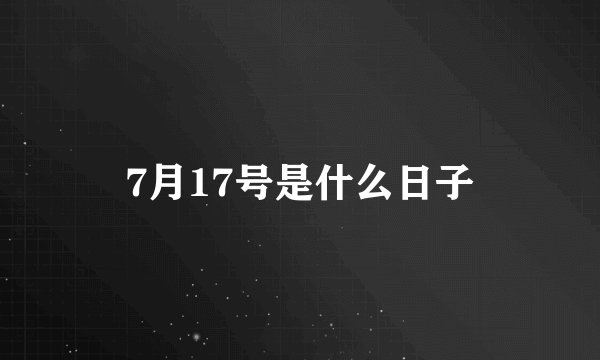 7月17号是什么日子