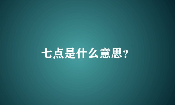 七点是什么意思？