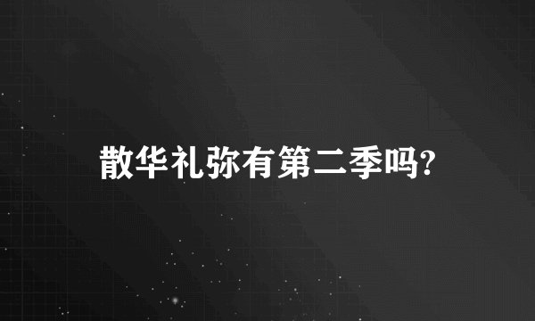 散华礼弥有第二季吗?