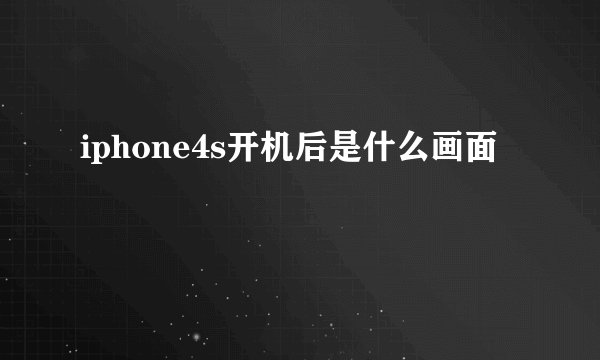 iphone4s开机后是什么画面