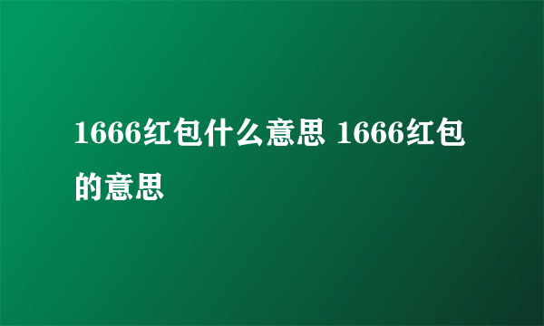 1666红包什么意思 1666红包的意思