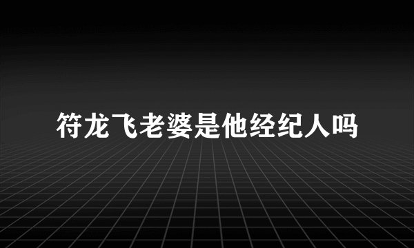 符龙飞老婆是他经纪人吗