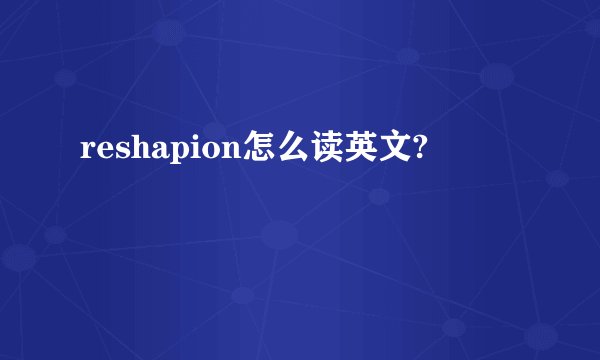 reshapion怎么读英文?
