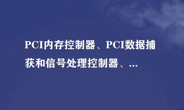 PCI内存控制器、PCI数据捕获和信号处理控制器、SM总线控制器，一直是黄色感叹号，怎么处理？