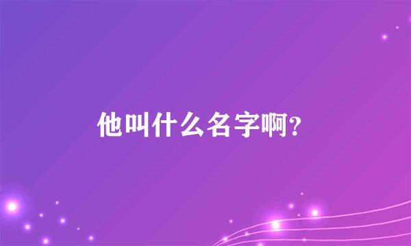 他叫什么名字啊？