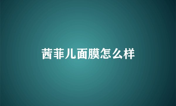 茜菲儿面膜怎么样