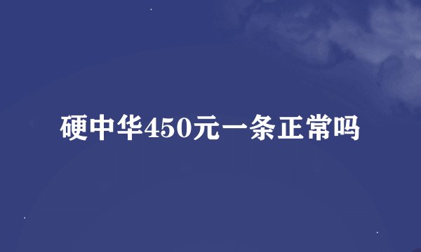 硬中华450元一条正常吗