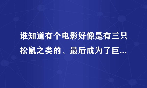谁知道有个电影好像是有三只松鼠之类的、最后成为了巨星、什么电影啊？