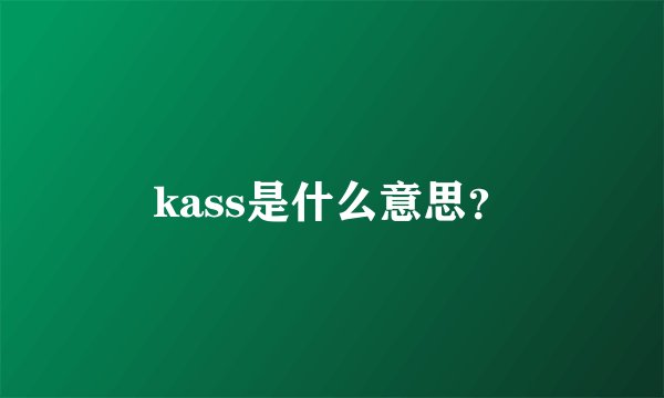 kass是什么意思？