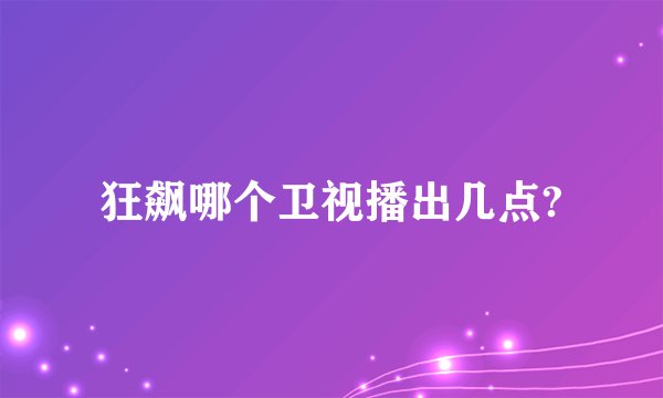 狂飙哪个卫视播出几点?