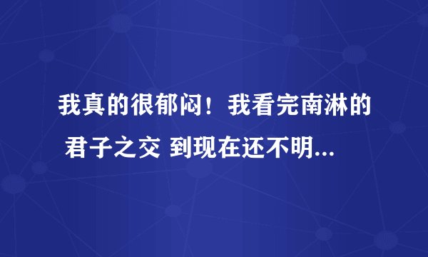 我真的很郁闷！我看完南淋的 君子之交 到现在还不明白为什么任宁远会那样曲同秋！任宁远到底