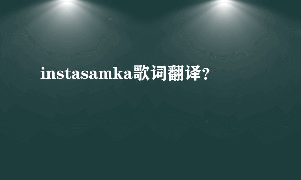 instasamka歌词翻译？