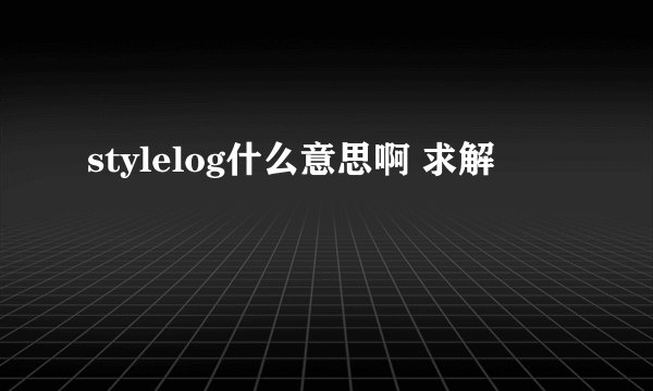 stylelog什么意思啊 求解