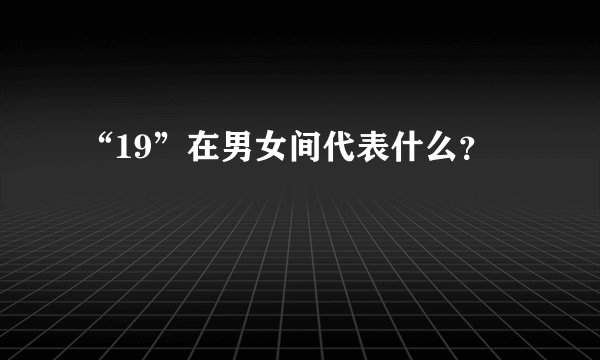 “19”在男女间代表什么？