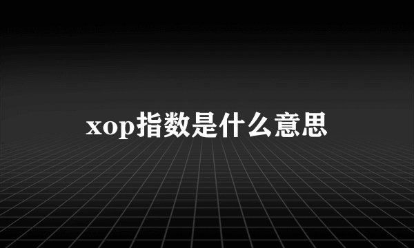 xop指数是什么意思