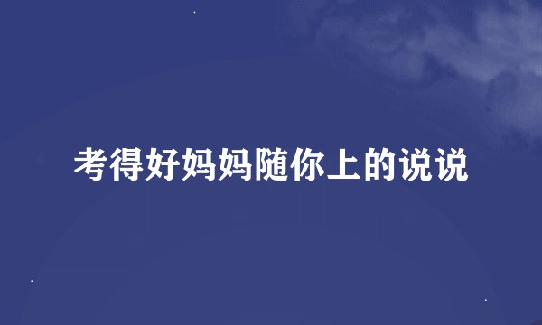 考得好妈妈随你上的说说