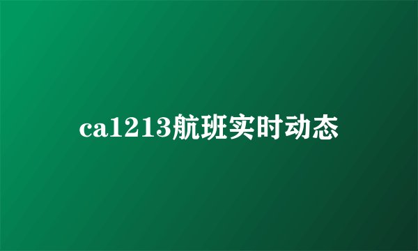 ca1213航班实时动态