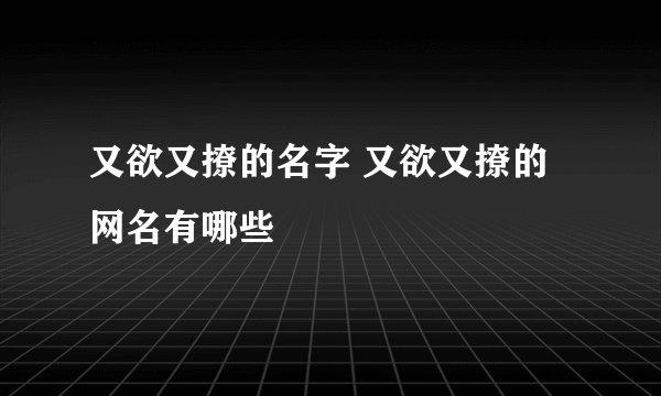 又欲又撩的名字 又欲又撩的网名有哪些