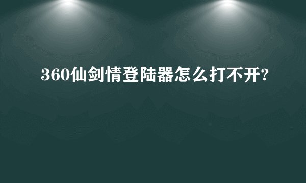 360仙剑情登陆器怎么打不开?