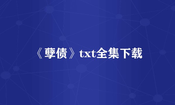 《孽债》txt全集下载