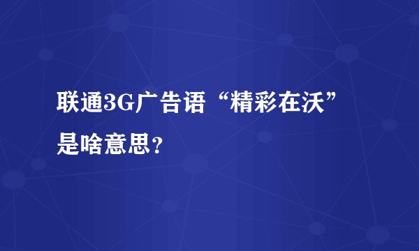 联通3G广告语“精彩在沃”是啥意思？