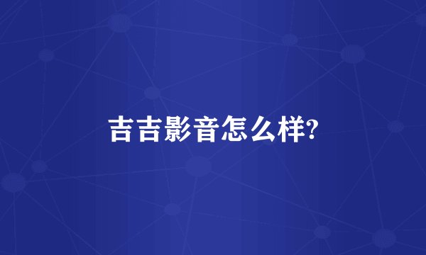 吉吉影音怎么样?