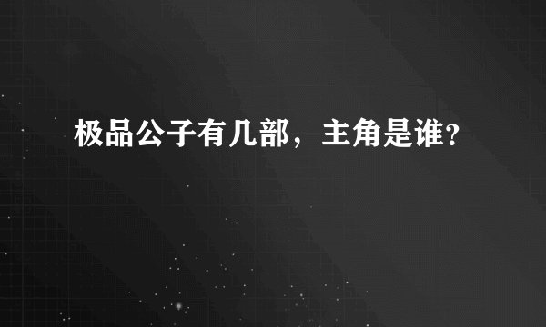 极品公子有几部，主角是谁？