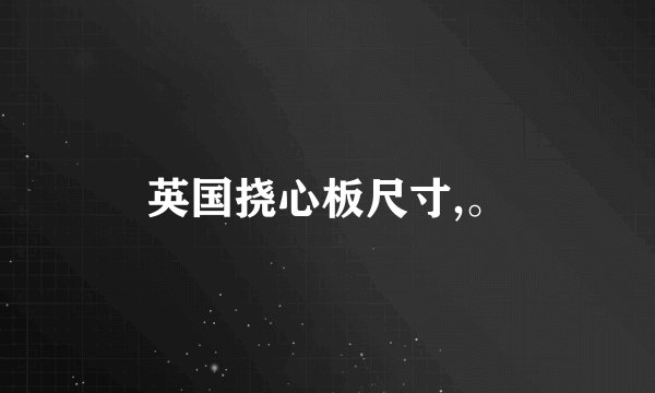 英国挠心板尺寸,。