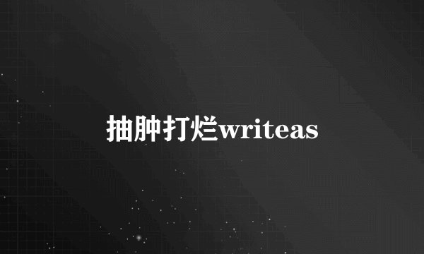 抽肿打烂writeas