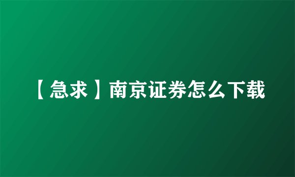 【急求】南京证券怎么下载