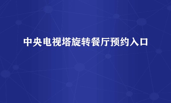 中央电视塔旋转餐厅预约入口