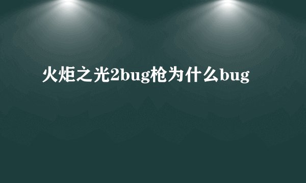 火炬之光2bug枪为什么bug