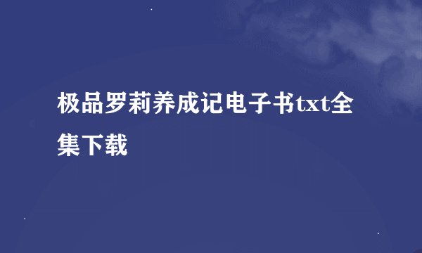 极品罗莉养成记电子书txt全集下载
