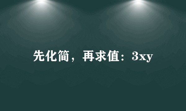 先化简，再求值：3xy