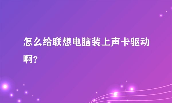 怎么给联想电脑装上声卡驱动啊？