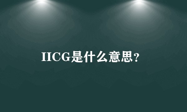 IICG是什么意思？