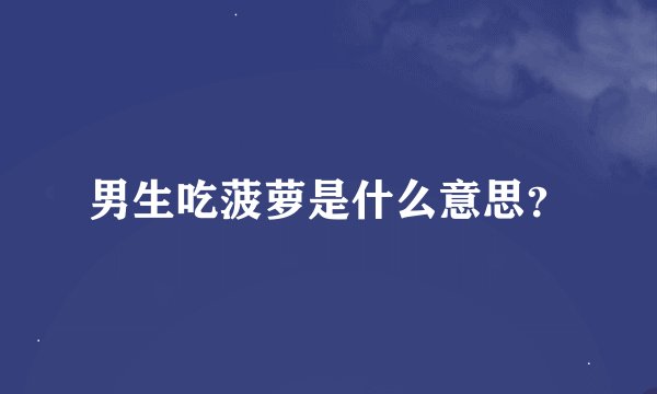 男生吃菠萝是什么意思？