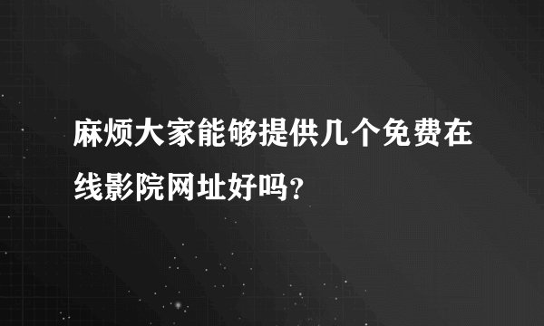 麻烦大家能够提供几个免费在线影院网址好吗？