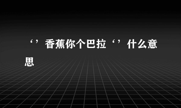 ‘’香蕉你个巴拉‘’什么意思