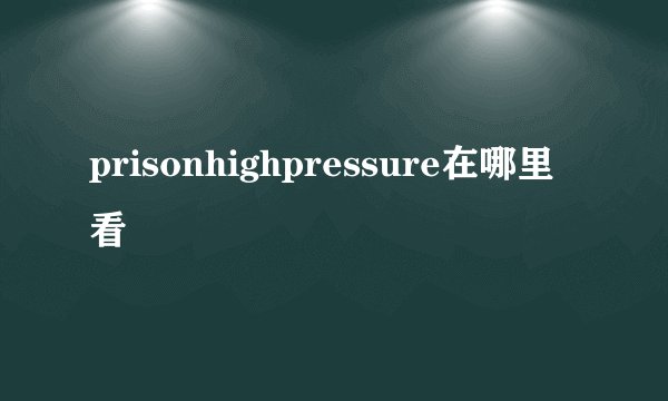 prisonhighpressure在哪里看