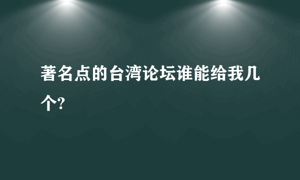著名点的台湾论坛谁能给我几个?