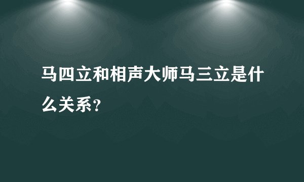 马四立和相声大师马三立是什么关系？