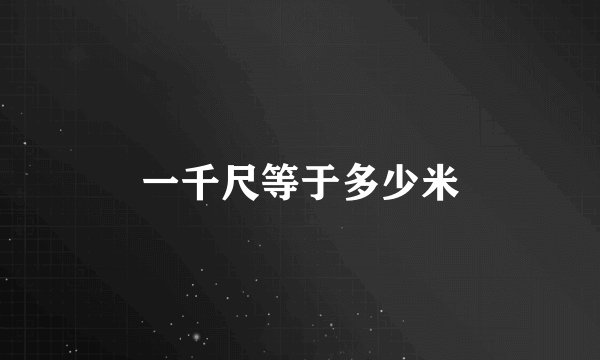 一千尺等于多少米