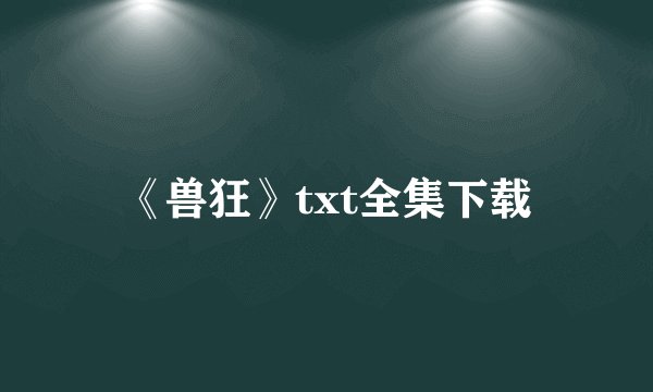 《兽狂》txt全集下载