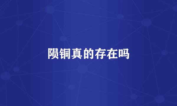 陨铜真的存在吗