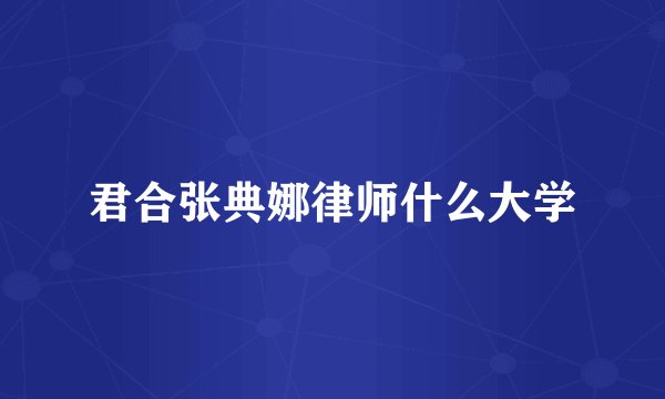 君合张典娜律师什么大学